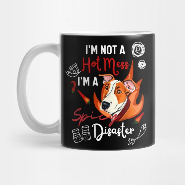 Funny Bull Terrier Tee - I Am Not a Hot Mess, I Am a Spicy Disaster by Mochabonk